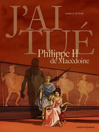J'ai tu� - Philippe II de Mac�doine
