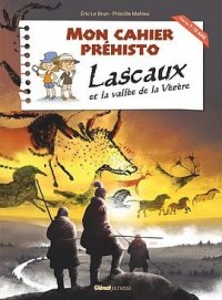 Mon cahier pr�histo - Lascaux et la vall�e de la V�z�re