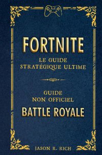 Fortnite battle royal - le guide strat�gique ultime